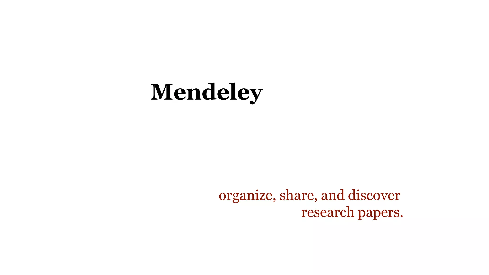 wants to help researchers
organize, share, and discover
research papers.
Mendeley
 