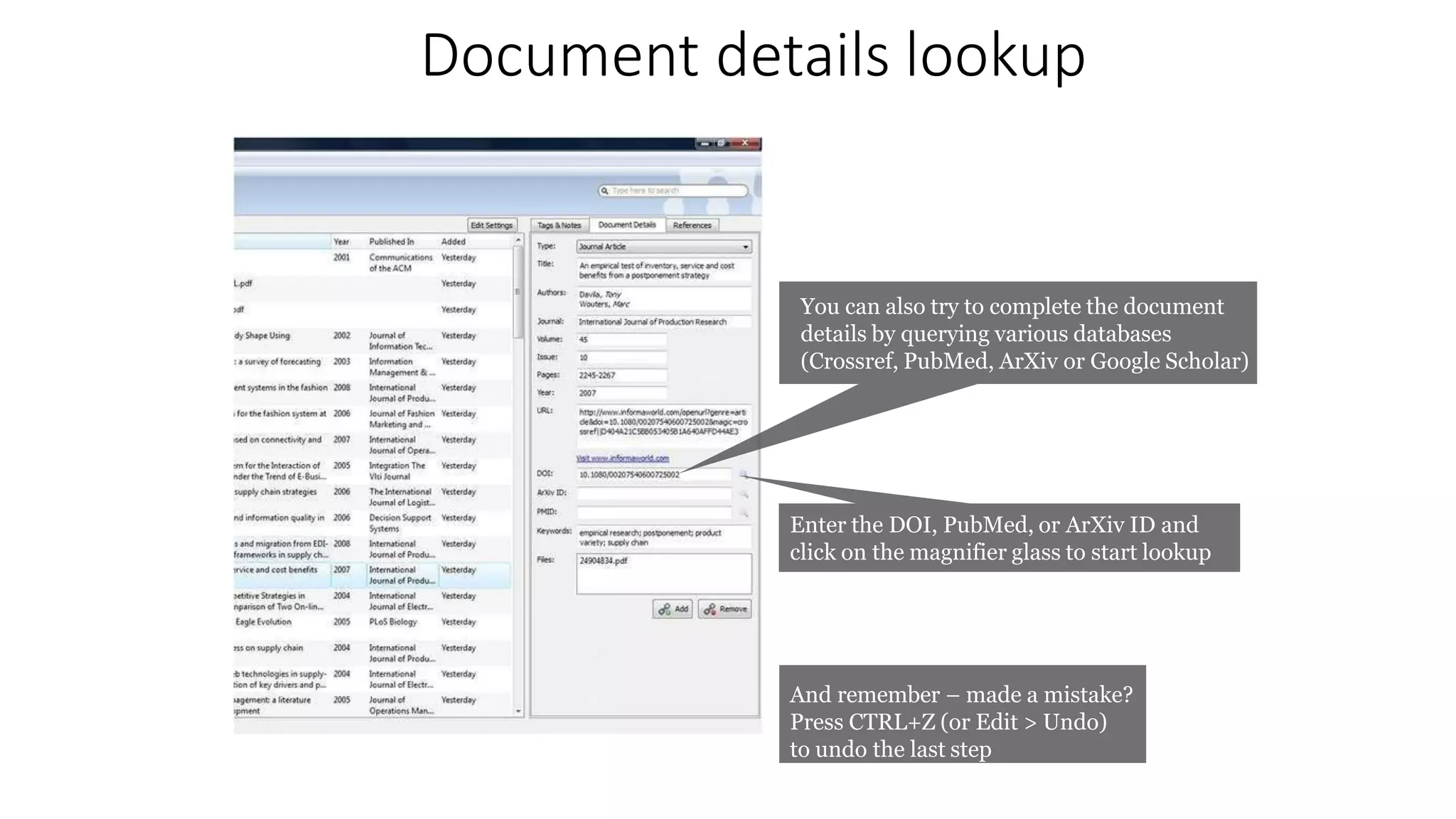 Document details lookup
You can also try to complete the document
details by querying various databases
(Crossref, PubMed, ArXiv or Google Scholar)
Enter the DOI, PubMed, or ArXiv ID and
click on the magnifier glass to start lookup
And remember – made a mistake?
Press CTRL+Z (or Edit > Undo)
to undo the last step
 