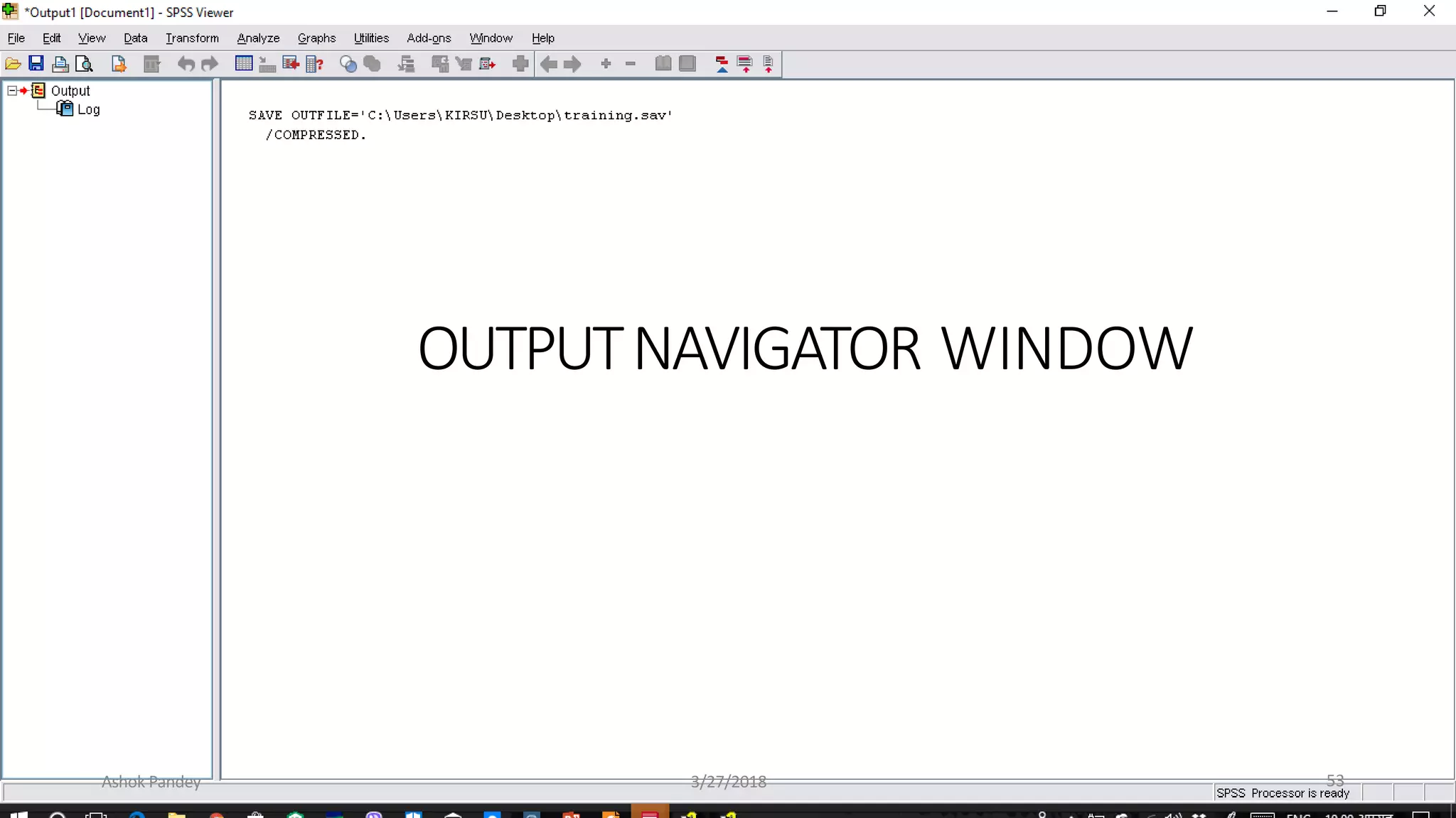 OUTPUTNAVIGATOR WINDOW
Ashok Pandey 3/27/2018 53
 