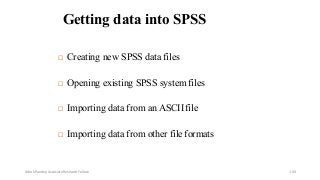 Getting data into SPSS
 Creating new SPSS data files
 Opening existing SPSS system files
 Importing data from an ASCIIfile
 Importing data from other file formats
Ashok Pandey, Associate Research Fellow 104
 
