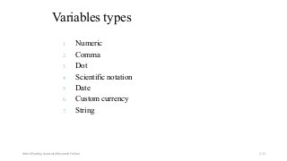 Variables types
1. Numeric
2. Comma
3. Dot
4. Scientific notation
5. Date
6. Custom currency
7. String
Ashok Pandey, Associate Research Fellow 111
 