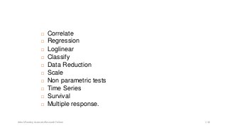  Correlate
 Regression
 Loglinear
 Classify
 Data Reduction
 Scale
 Non parametric tests
 Time Series
 Survival
 Multiple response.
Ashok Pandey, Associate Research Fellow 116
 