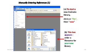 Manually Entering References (1)
(a) To start a
new Endnote
library,
click on "file",
then "new"
(b) This box
appears -
enter a
filename for
your new
library
Ashok Pandey, Associate Research Fellow 183
 