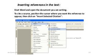 Start Word and open the document you are writing.
To cite a source, position the cursor where you want the reference to
appear, then click on "Insert Selected Citation":
Inserting references in the text:
Ashok Pandey, Associate Research Fellow 207
 