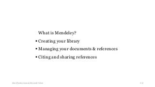  What is Mendeley?
 Creating your library
 Managing your documents & references
 Citing and sharing references
Ashok Pandey, Associate Research Fellow 212
 