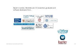 Based in London, Mendeley are 15 researchers, graduates and
software developers from...
...backed by co-founders and
former executives of:
Ashok Pandey, Associate Research Fellow 213
 
