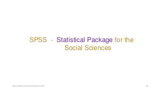 SPSS - Statistical Package for the
Social Sciences
Ashok Pandey, Associate Research Fellow 28
 