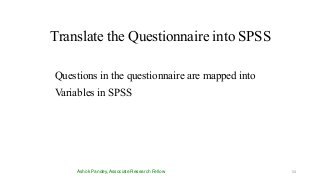 Translate the Questionnaire into SPSS
Ashok Pandey, Associate Research Fellow
Questions in the questionnaire are mapped into
Variables in SPSS
54
 