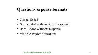 Question-response formats
Ashok Pandey, Associate Research Fellow
• Closed-Ended
• Open-Ended with numerical response
• Open-Ended with text response
• Multiple response questions
55
 