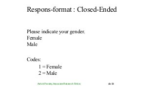 Respons-format : Closed-Ended
Ashok Pandey, Associate Research Fellow dia 58
Please indicate your gender.
Female
Male
Codes:
1 = Female
2 = Male
 