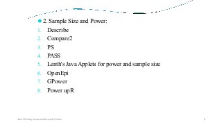 ⚫2. Sample Size and Power:
1. Describe
2. Compare2
3. PS
4. PASS
5. Lenth's JavaApplets for power and sample size
6. OpenEpi
7. GPower
8. Power upR
Ashok Pandey, Associate Research Fellow 6
 