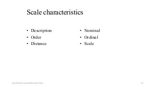 Scale characteristics
• Description
• Order
• Distance
• Nominal
• Ordinal
• Scale
Ashok Pandey, Associate Research Fellow 61
 
