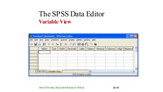 The SPSS Data Editor
Variable View
Ashok Pandey, Associate Research Fellow dia 69
 