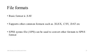 File formats
• Basic format is .SAV
• Supports other common formats such as .XLSX, .CSV, .DAT etc
• SPSS syntax file (.SPS) can be used to convert other formats to SPSS
format
Ashok Pandey, Associate Research Fellow 74
 