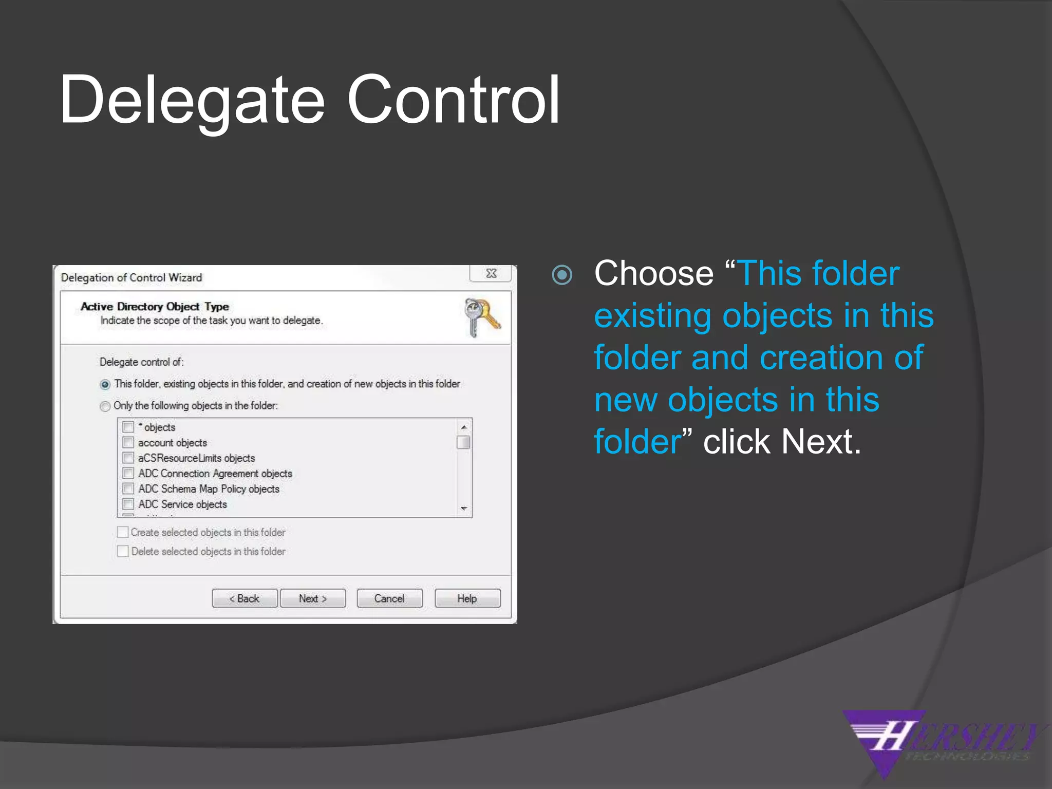 Configure Active DirectoryCreate a new organizational unit to store contacts. Logon to a domain controller > open up “Active Directory Users and Computers” right click on the domain name, select New Organizational Unit.Enter the name for your new OU, I suggest something like “SharePoint email”.  If you are using  WS2008 R2, select “Protect container from accidental deletion”.  Click OK.Right-click the new OU > Delegate  Control then click Next & select your app pool account & click Next.On the Tasks to Delegate screen select “Create a custom task to delegate” & click Next.Choose “This folder existing objects in this folder and creation of new objects in this folder” click Next.Select “Creation/deletion of specific child objects” , “Create All Child Objects” and  “Delete All Child Objects”.  Click Next and Finish.