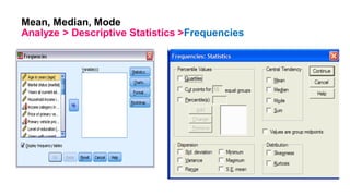 Mean, Median, Mode
Analyze > Descriptive Statistics >Frequencies
 