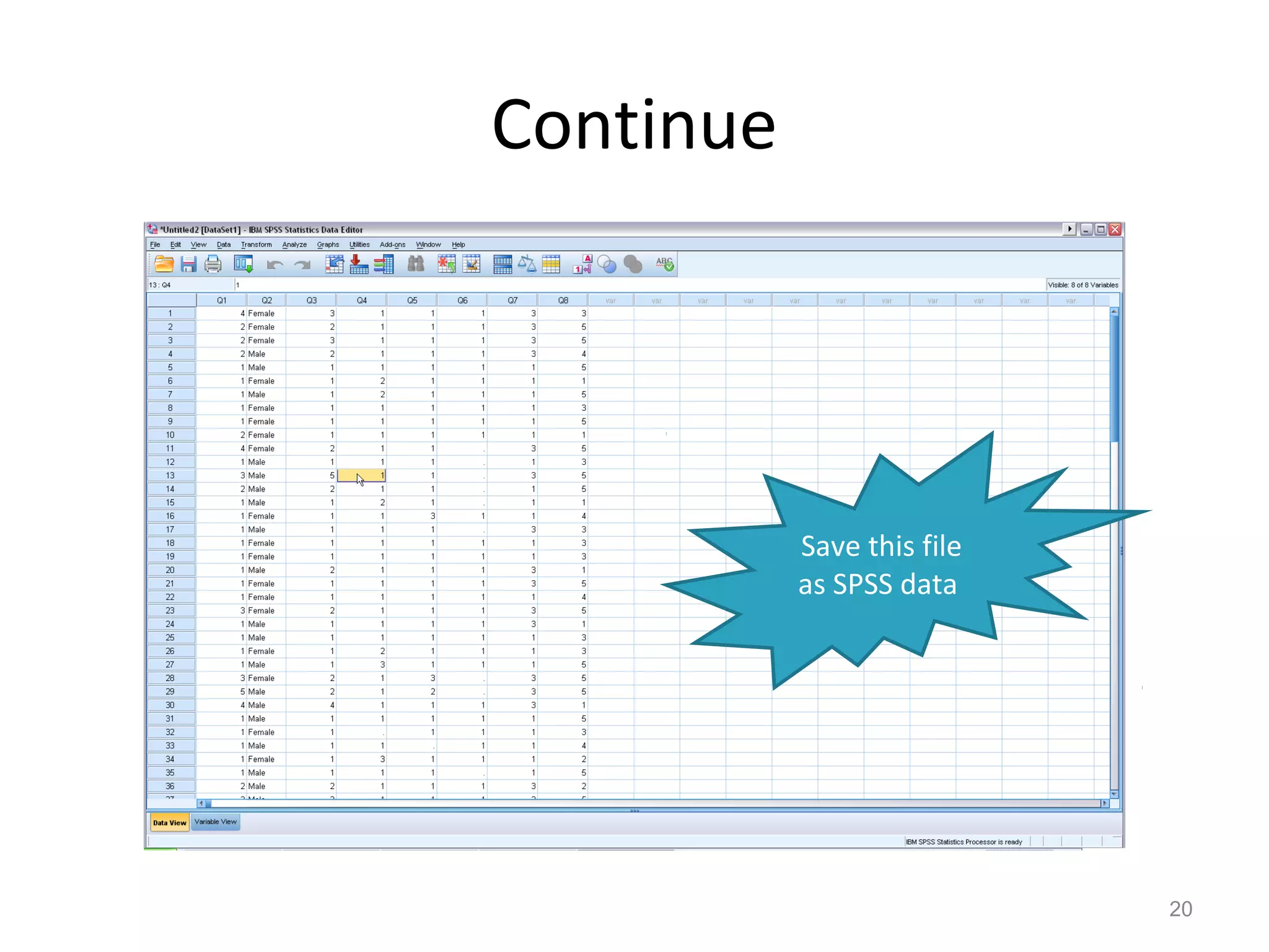 Continue 
20 
Save this file 
as SPSS data 
 