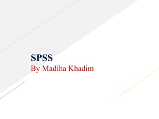 SPSS
By Madiha Khadim
1
 