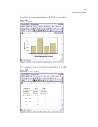 125
Trabajo con resultados
Los gráﬁcos se convierten en metarchivos de Windows incrustados.
Figura 8-31
Gráficos en Word
Los resultados del texto se muestran con un tipo de letra de paso ﬁjo.
Figura 8-32
Resultados de texto en Word.
 