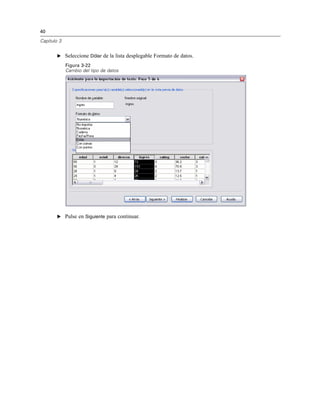 40
Capítulo 3
E Seleccione Dólar de la lista desplegable Formato de datos.
Figura 3-22
Cambio del tipo de datos
E Pulse en Siguiente para continuar.
 