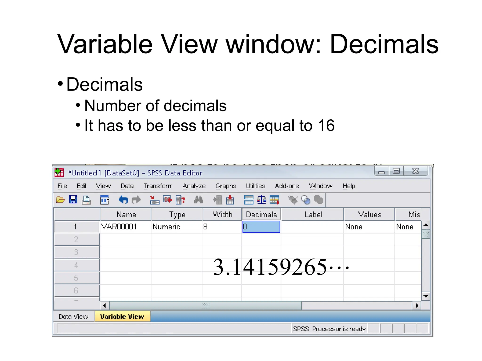 Variable View window: Decimals •Decimals • Number of decimals • It has to be less than or equal to 16  3.14159265 
