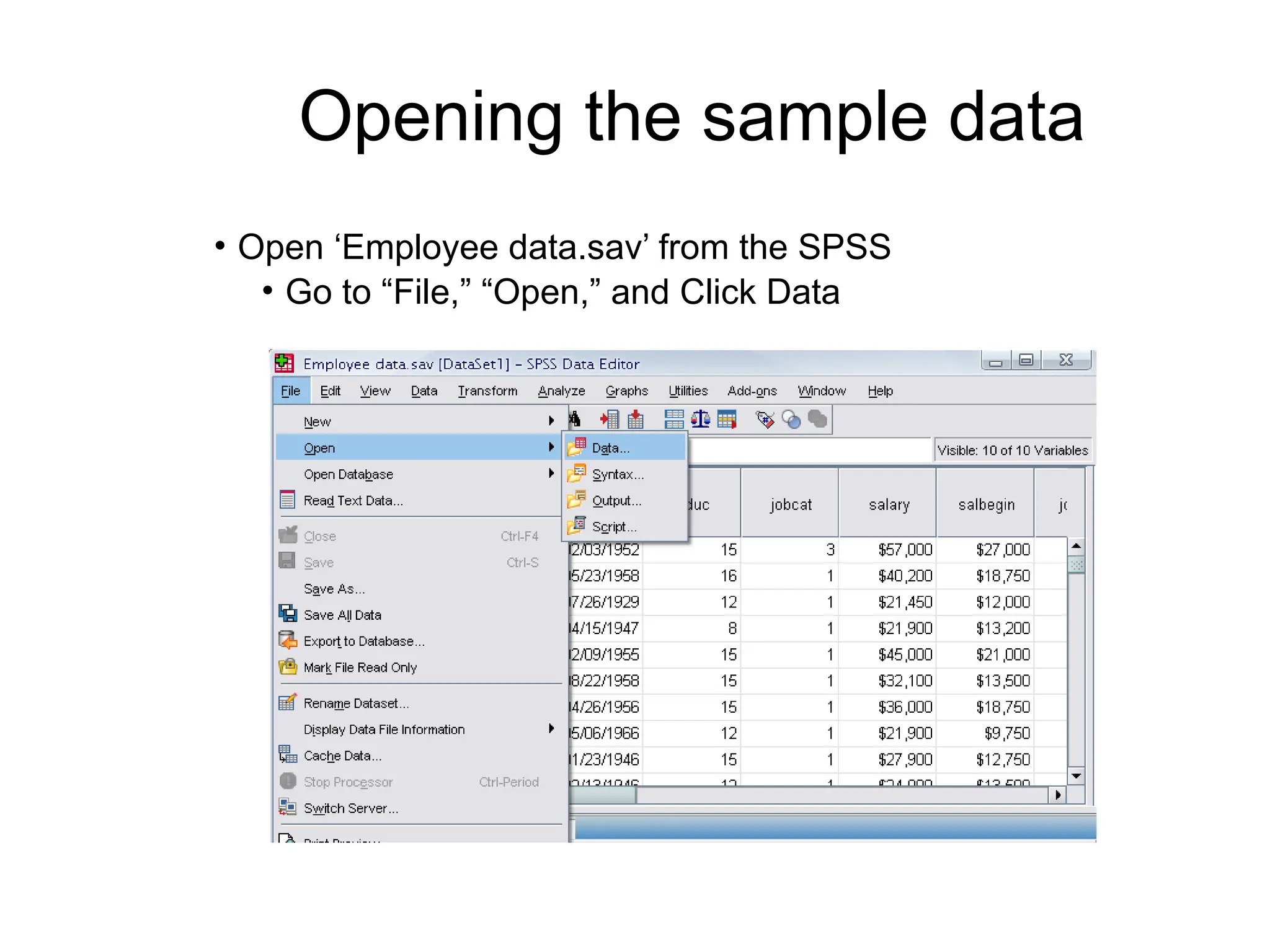 Opening the sample data • Open ‘Employee data.sav’ from the SPSS • Go to “File,” “Open,” and Click Data 