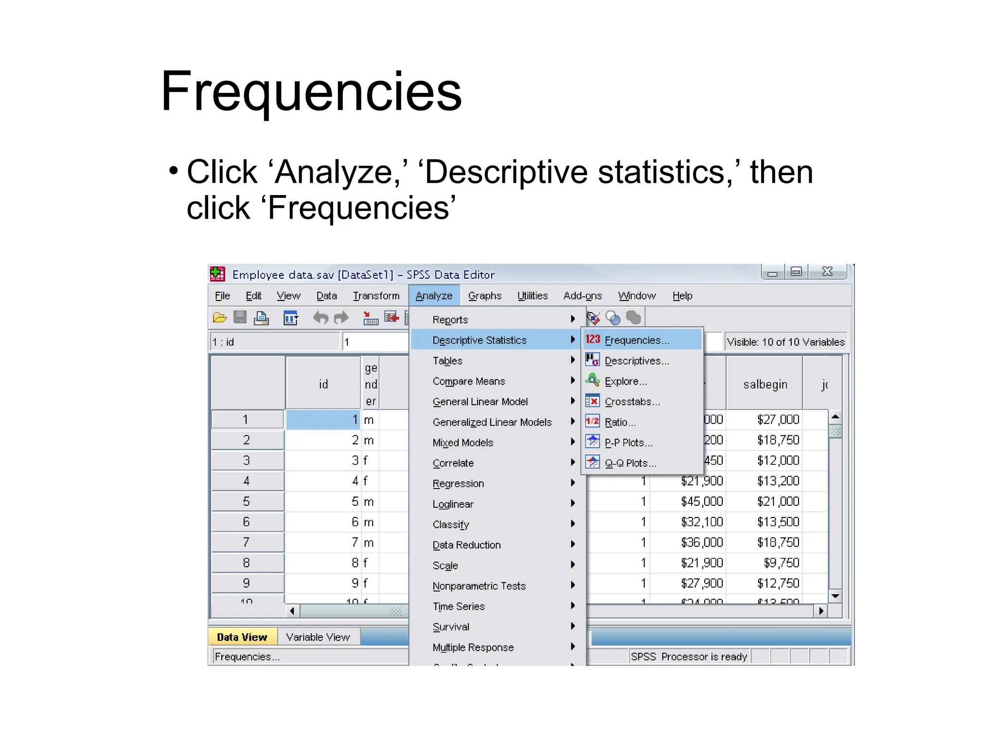 Frequencies • Click ‘Analyze,’ ‘Descriptive statistics,’ then click ‘Frequencies’ 