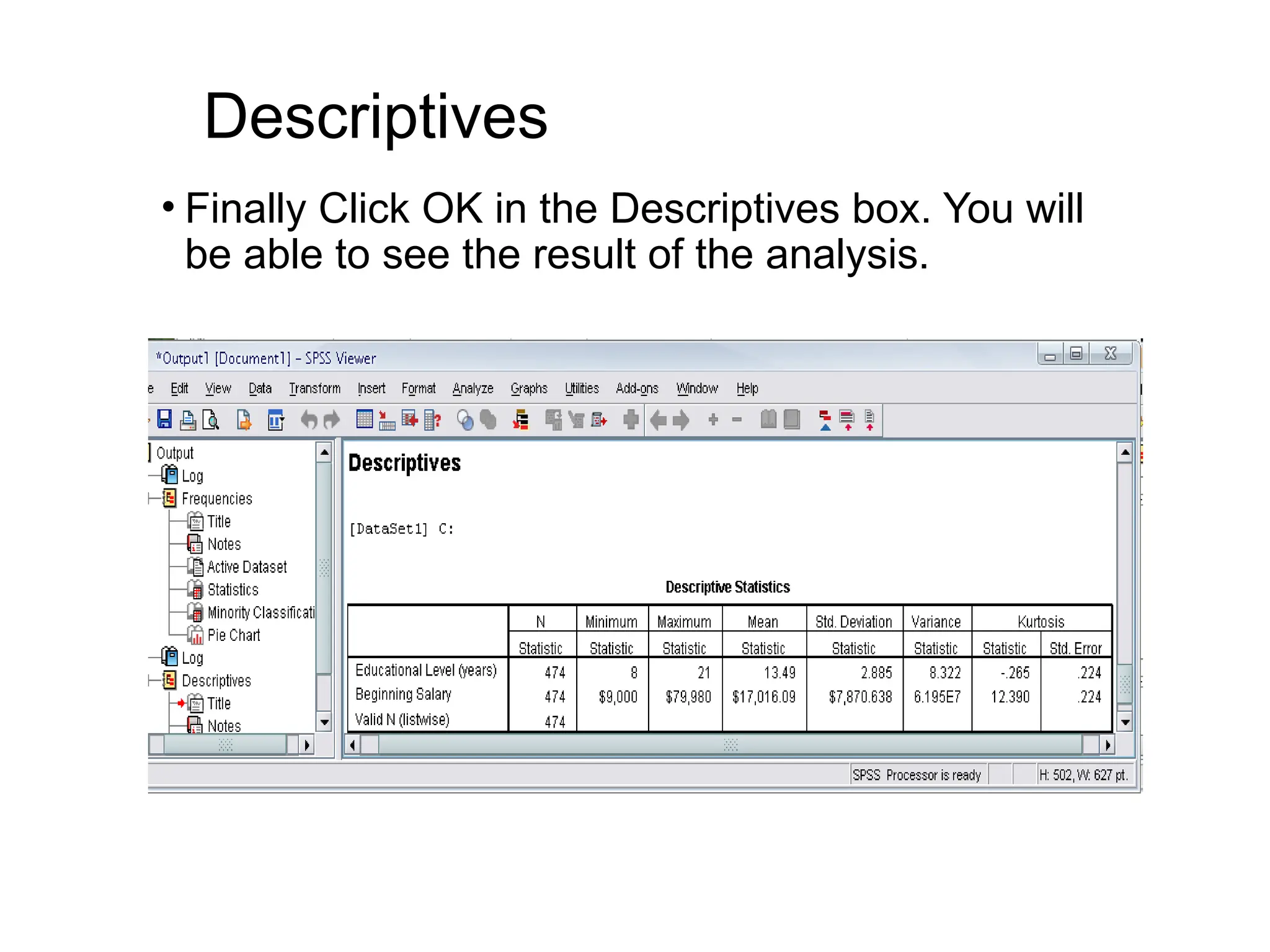 Descriptives • Finally Click OK in the Descriptives box. You will be able to see the result of the analysis. 