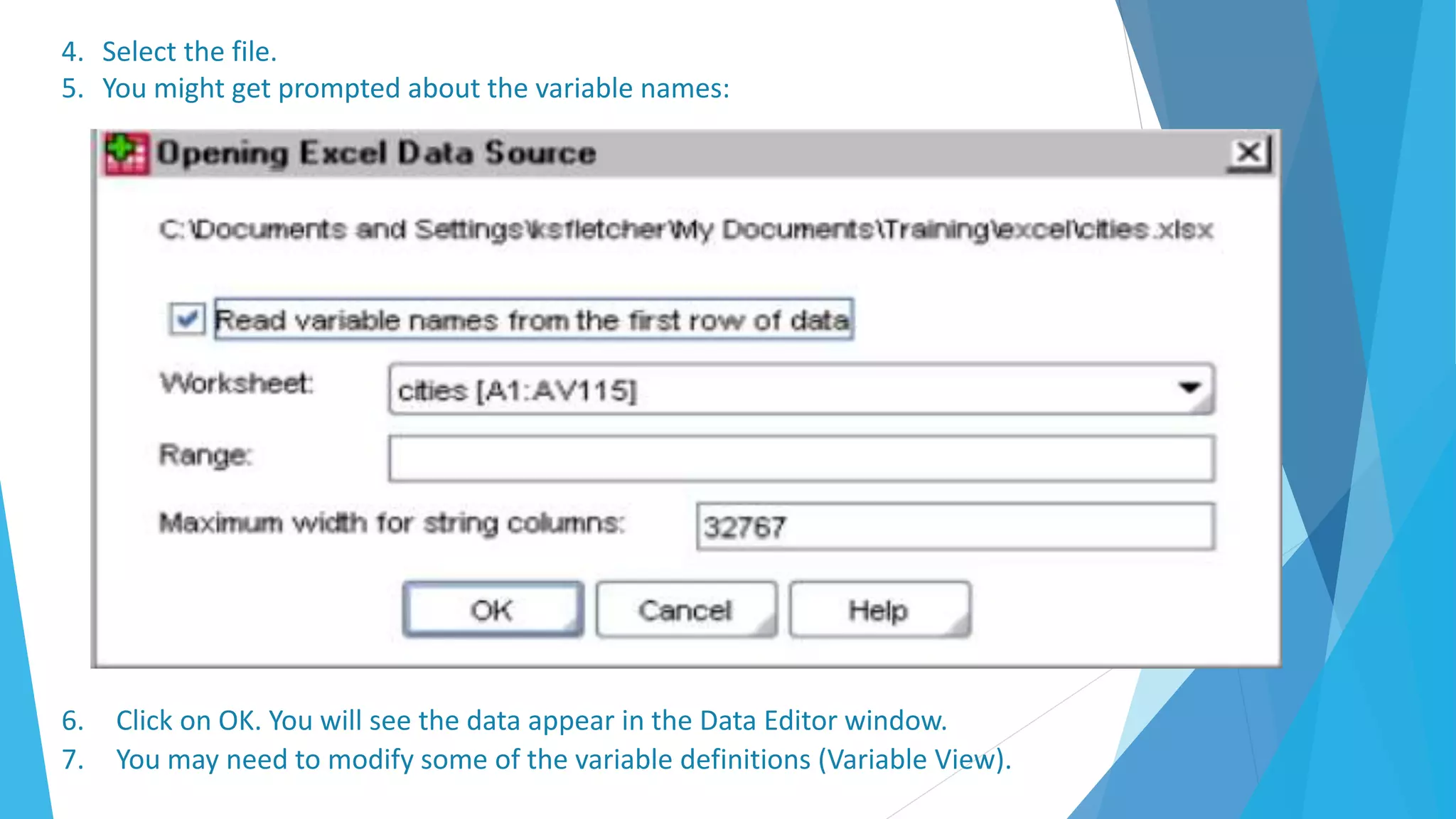 4. Select the file.
5. You might get prompted about the variable names:
6. Click on OK. You will see the data appear in the Data Editor window.
7. You may need to modify some of the variable definitions (Variable View).
 