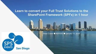 Learn to convert your Full Trust Solutions to the
SharePoint Framework (SPFx) in 1 hour
Brian Culver ● #SPSSD ● January 13, 2018
 