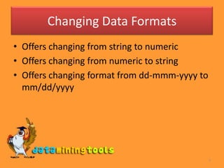 3Changing Data FormatsOffers changing from string to numericOffers changing from numeric to stringOffers changing format from dd-mmm-yyyy to mm/dd/yyyy