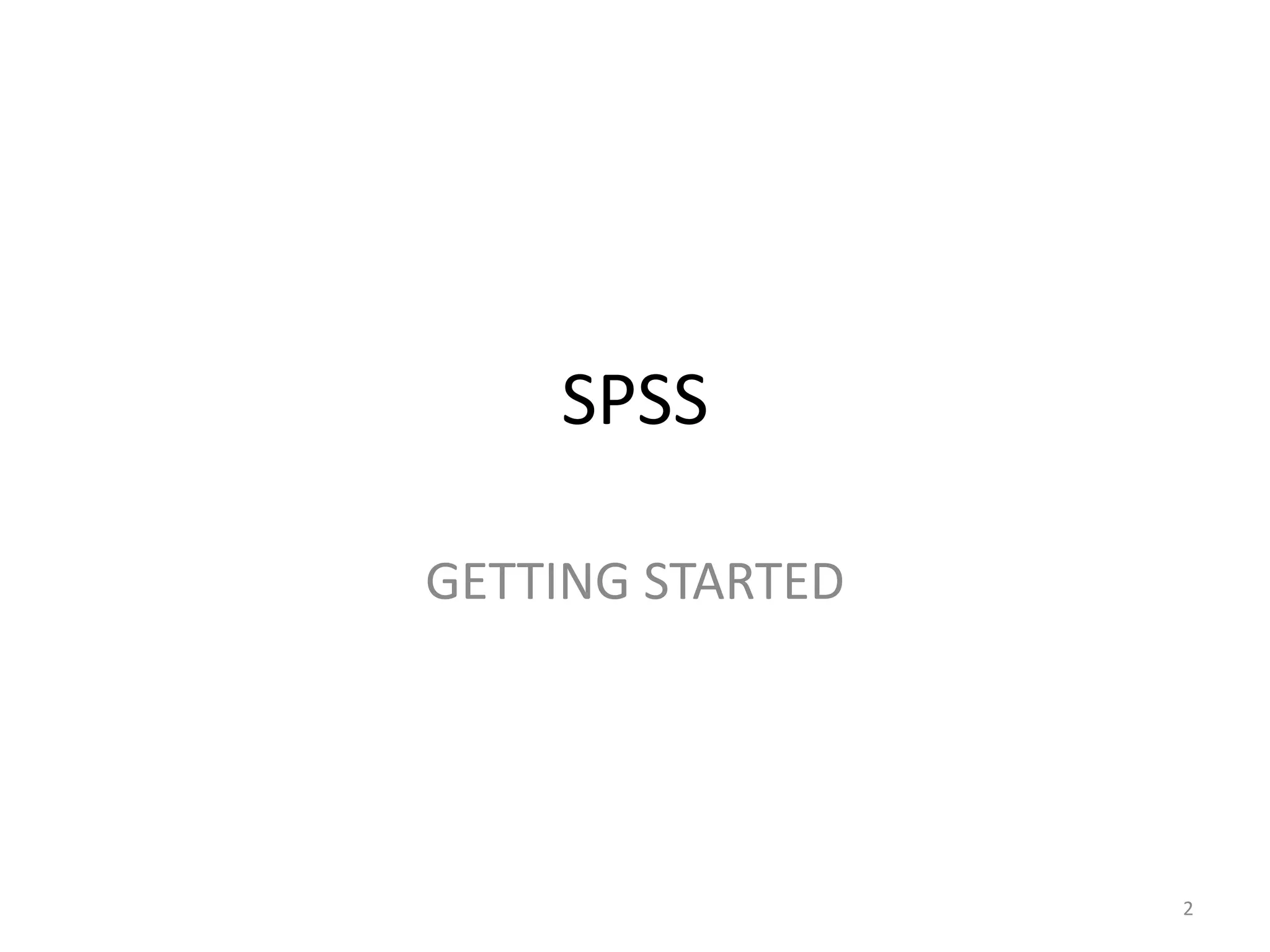 SPSS
GETTING STARTED
2