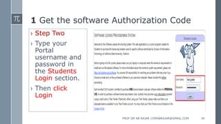 1 Get the software Authorization Code
› Step Two
› Type your
Portal
username and
password in
the Students
Login section.
› Then click
Login
PROF DR AB RAJAR //DRABRAJAR@GMAIL.COM 34
 
