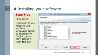 4 Installing your software
› Step Five
› Click Next.
› Optional: If you
need to use
another
language option
in addition to
English, you
may select it
from the list.
PROF DR AB RAJAR //DRABRAJAR@GMAIL.COM 53
 