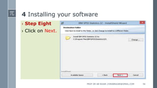 4 Installing your software
› Step Eight
› Click on Next.
PROF DR AB RAJAR //DRABRAJAR@GMAIL.COM 56
 