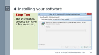 4 Installing your software
› Step Ten
› The installation
process can take
a few minutes.
PROF DR AB RAJAR //DRABRAJAR@GMAIL.COM 58
 