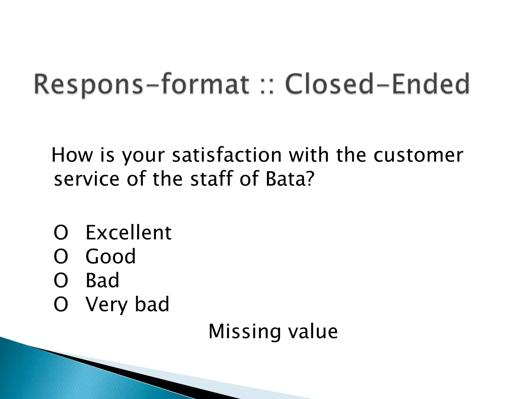 How is your satisfaction with the customer
service of the staff of Bata?
O Excellent
O Good
O Bad
O Very bad
Missing value
 