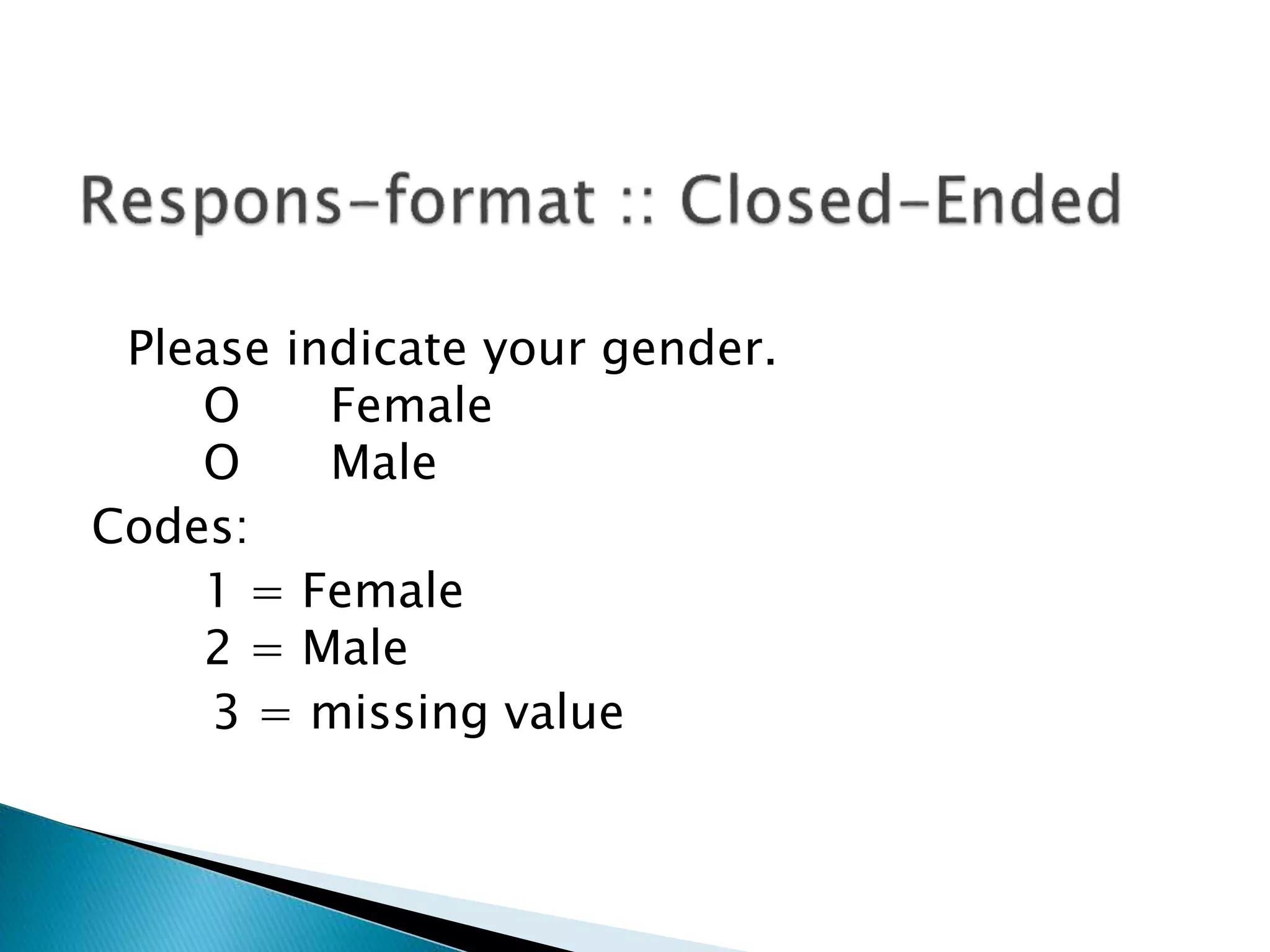 Please indicate your gender.
O Female
O Male
Codes:
1 = Female
2 = Male
3 = missing value
 