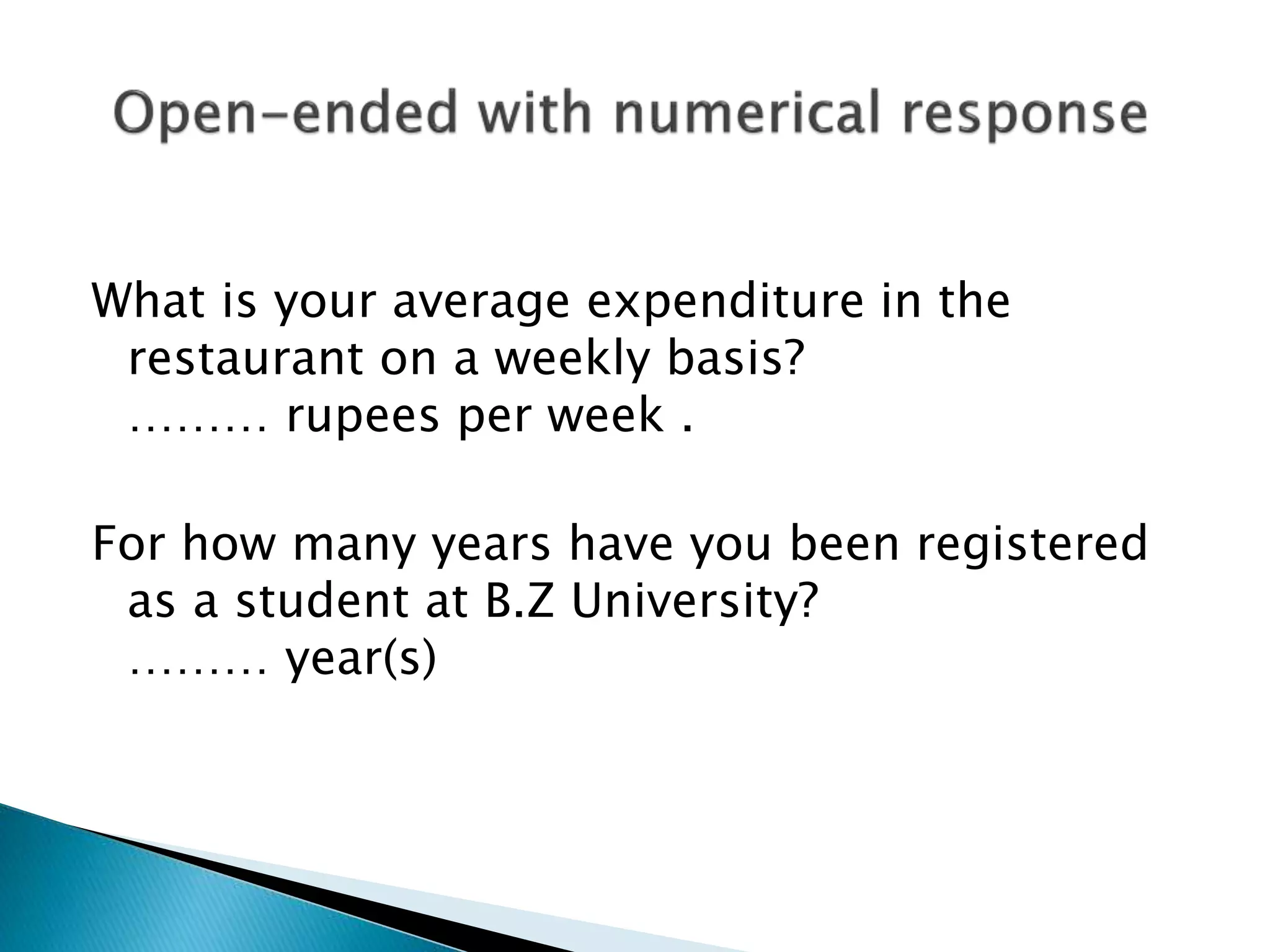 What is your average expenditure in the
restaurant on a weekly basis?
……… rupees per week .
For how many years have you been registered
as a student at B.Z University?
……… year(s)
 