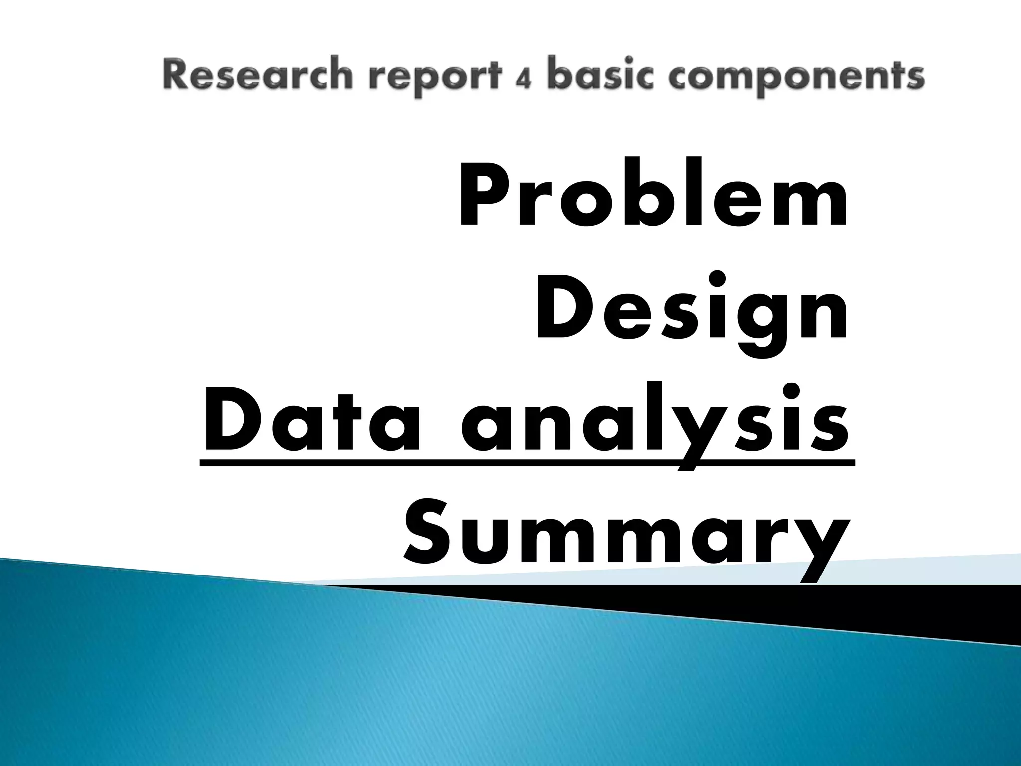 Problem
Design
Data analysis
Summary
 