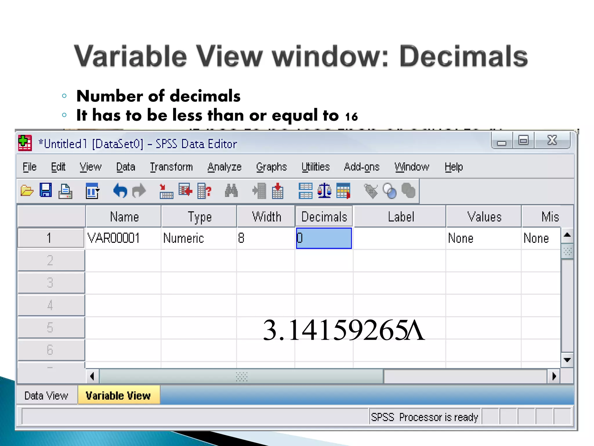 ◦ Number of decimals
◦ It has to be less than or equal to 16
3.14159265
 