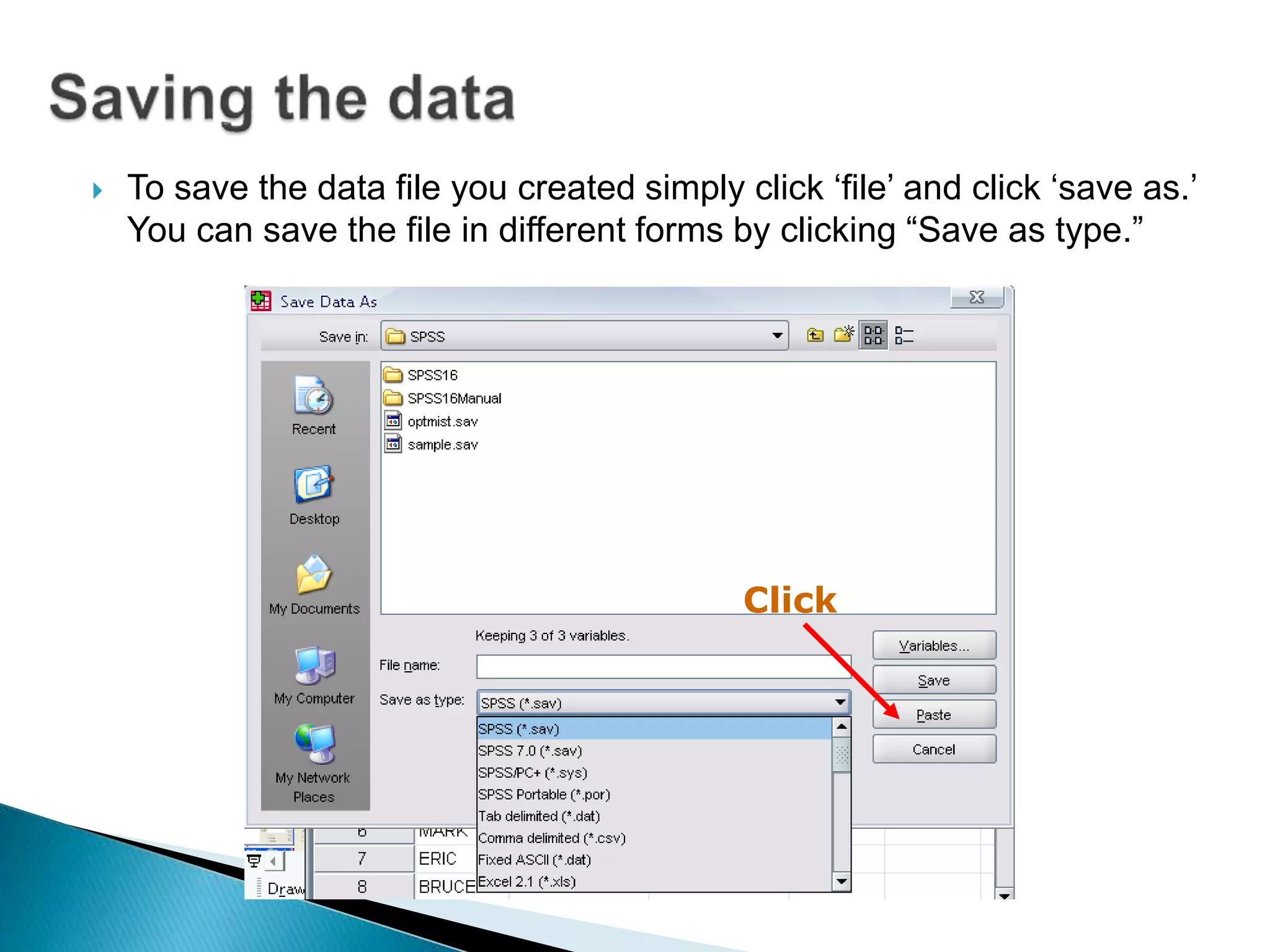  To save the data file you created simply click ‘file’ and click ‘save as.’
You can save the file in different forms by clicking “Save as type.”
Click
 