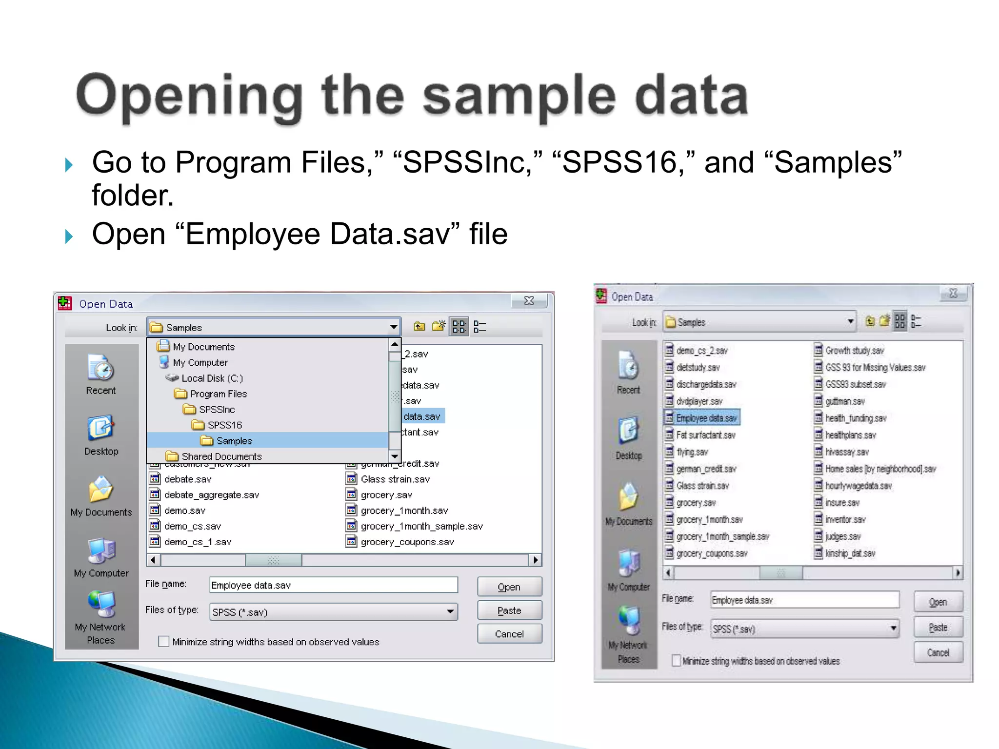  Go to Program Files,” “SPSSInc,” “SPSS16,” and “Samples”
folder.
 Open “Employee Data.sav” file
 