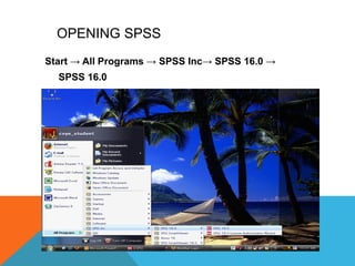 OPENING SPSS
Start → All Programs → SPSS Inc→ SPSS 16.0 →
SPSS 16.0
 