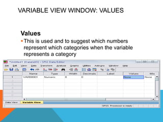 VARIABLE VIEW WINDOW: VALUES
Values
This is used and to suggest which numbers
represent which categories when the variable
represents a category
 