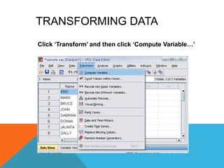 TRANSFORMING DATA
Click „Transform‟ and then click „Compute Variable…‟
 