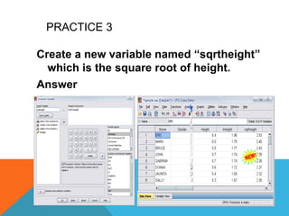 PRACTICE 3
Create a new variable named “sqrtheight”
which is the square root of height.
Answer
 