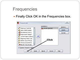 Frequencies
 Finally Click OK in the Frequencies box.
Click
 