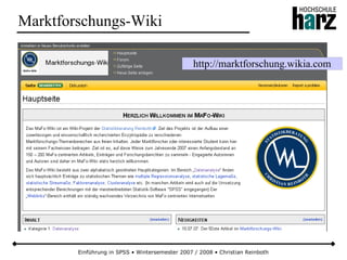 http://marktforschung.wikia.com
Einführung in SPSS • Wintersemester 2007 / 2008 • Christian Reinboth
Marktforschungs-Wiki
 