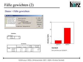 Einführung in SPSS • Wintersemester 2007 / 2008 • Christian Reinboth
Fälle gewichten (2)
Daten > Fälle gewichten
 